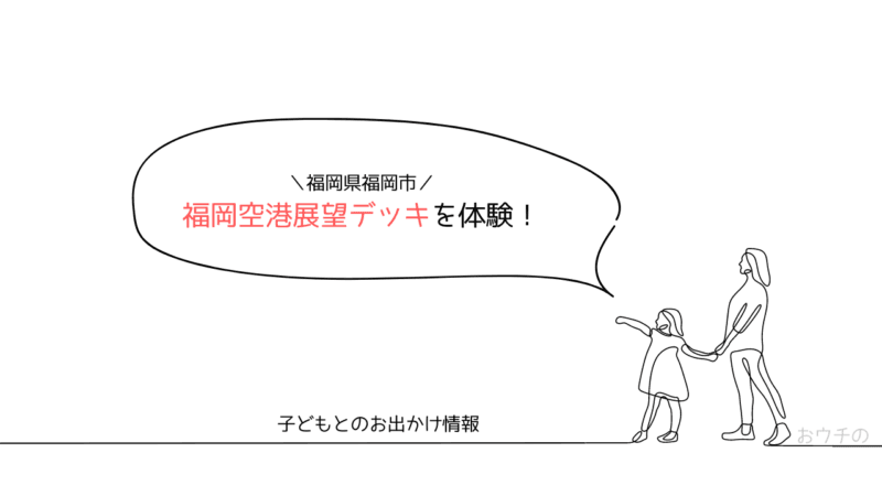 福岡空港の展望デッキは子連れおでかけにおすすめの遊び場！ランチや駐車場代も紹介【福岡市】